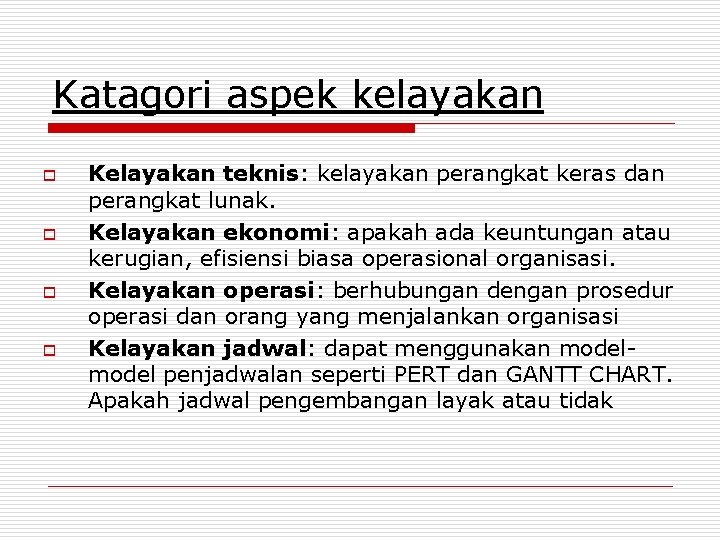 Katagori aspek kelayakan o o Kelayakan teknis: kelayakan perangkat keras dan perangkat lunak. Kelayakan