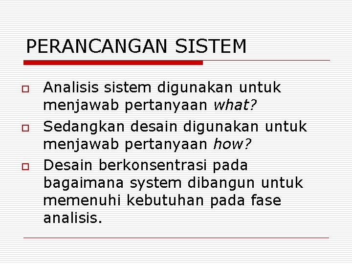 PERANCANGAN SISTEM o o o Analisis sistem digunakan untuk menjawab pertanyaan what? Sedangkan desain