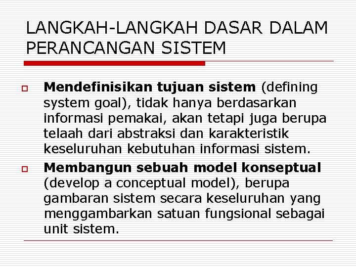 LANGKAH-LANGKAH DASAR DALAM PERANCANGAN SISTEM o o Mendefinisikan tujuan sistem (defining system goal), tidak