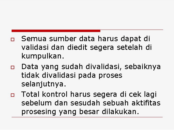 o o o Semua sumber data harus dapat di validasi dan diedit segera setelah