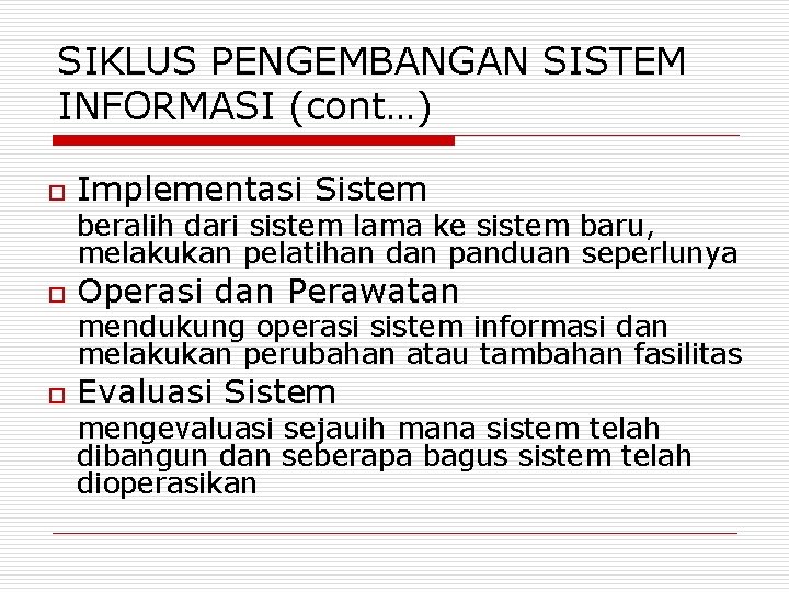 SIKLUS PENGEMBANGAN SISTEM INFORMASI (cont…) o Implementasi Sistem beralih dari sistem lama ke sistem