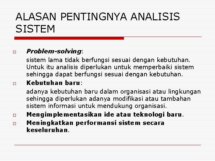 ALASAN PENTINGNYA ANALISIS SISTEM o o Problem-solving: sistem lama tidak berfungsi sesuai dengan kebutuhan. ALASAN PENTINGNYA ANALISIS SISTEM o o Problem-solving: sistem lama tidak berfungsi sesuai dengan kebutuhan.