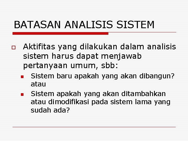 BATASAN ANALISIS SISTEM o Aktifitas yang dilakukan dalam analisis sistem harus dapat menjawab pertanyaan