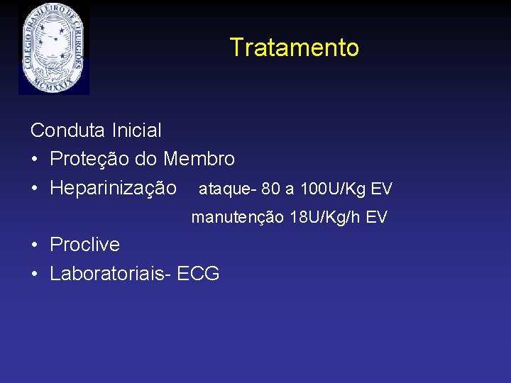 Tratamento Conduta Inicial • Proteção do Membro • Heparinização ataque- 80 a 100 U/Kg