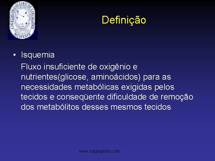 Definição • Isquemia Fluxo insuficiente de oxigênio e nutrientes(glicose, aminoácidos) para as necessidades metabólicas