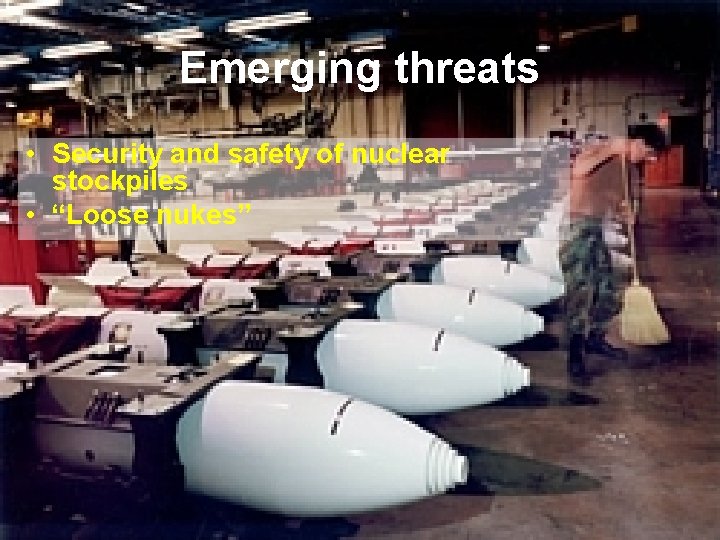 Emerging threats • Security and safety of nuclear stockpiles • “Loose nukes” 
