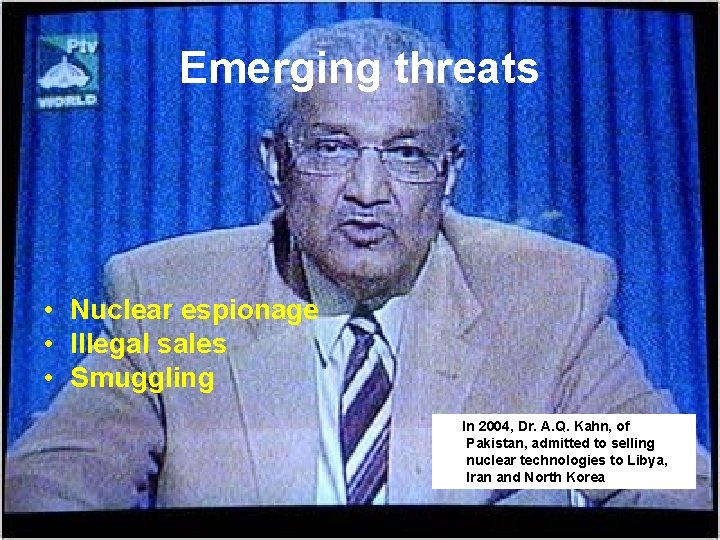 Emerging threats • Nuclear espionage • Illegal sales • Smuggling In 2004, Dr. A.