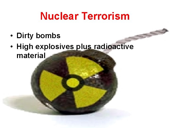 Nuclear Terrorism • Dirty bombs • High explosives plus radioactive material 