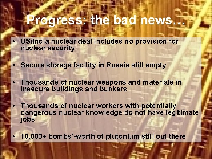 Progress: the bad news… • US/India nuclear deal includes no provision for nuclear security
