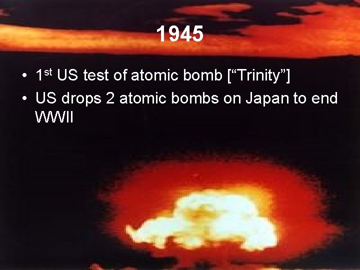 1945 • 1 st US test of atomic bomb [“Trinity”] • US drops 2