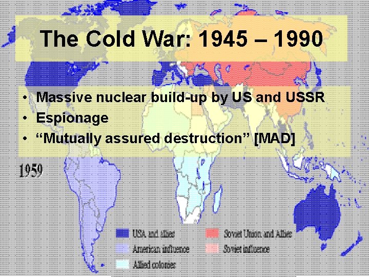 The Cold War: 1945 – 1990 • Massive nuclear build-up by US and USSR