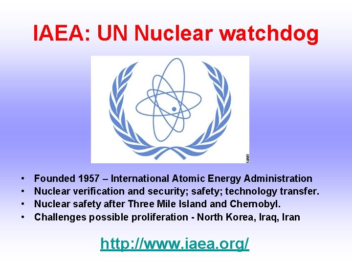 IAEA: UN Nuclear watchdog • • Founded 1957 – International Atomic Energy Administration Nuclear