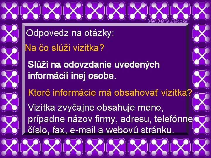 Odpovedz na otázky: Na čo slúži vizitka? Slúži na odovzdanie uvedených informácií inej osobe.