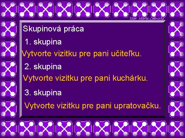 Skupinová práca 1. skupina Vytvorte vizitku pre pani učiteľku. 2. skupina Vytvorte vizitku pre