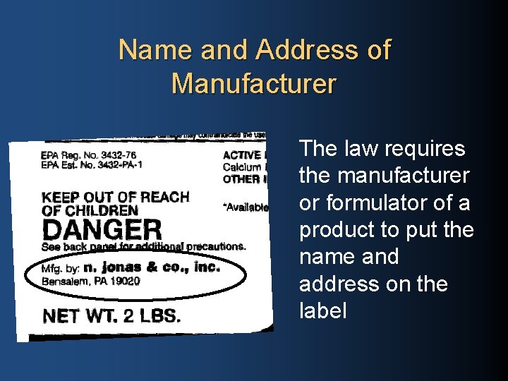 Name and Address of Manufacturer The law requires the manufacturer or formulator of a