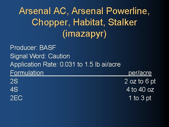 Arsenal AC, Arsenal Powerline, Chopper, Habitat, Stalker (imazapyr) Producer: BASF Signal Word: Caution Application