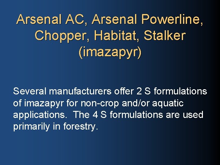 Arsenal AC, Arsenal Powerline, Chopper, Habitat, Stalker (imazapyr) Several manufacturers offer 2 S formulations