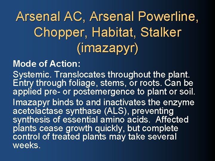 Arsenal AC, Arsenal Powerline, Chopper, Habitat, Stalker (imazapyr) Mode of Action: Systemic. Translocates throughout