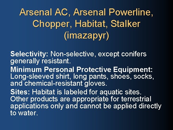 Arsenal AC, Arsenal Powerline, Chopper, Habitat, Stalker (imazapyr) Selectivity: Non-selective, except conifers generally resistant.