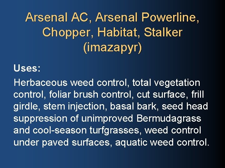 Arsenal AC, Arsenal Powerline, Chopper, Habitat, Stalker (imazapyr) Uses: Herbaceous weed control, total vegetation