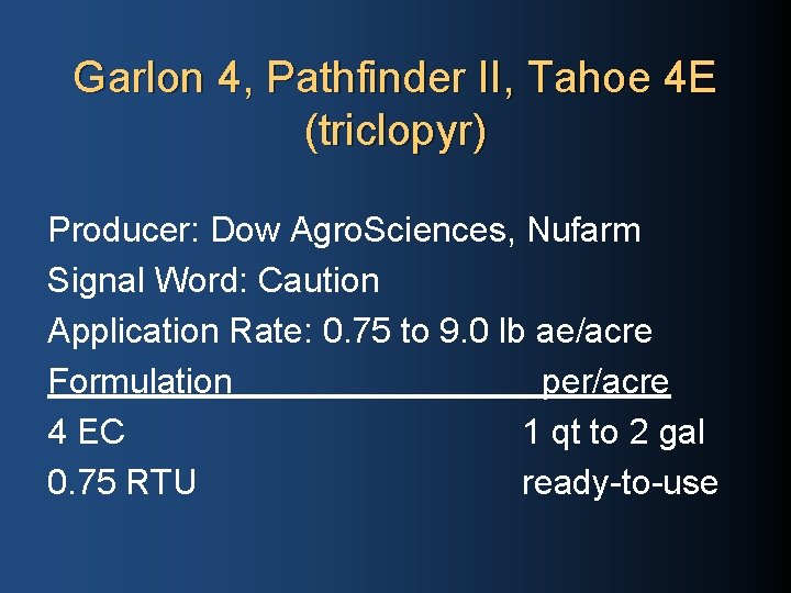 Garlon 4, Pathfinder II, Tahoe 4 E (triclopyr) Producer: Dow Agro. Sciences, Nufarm Signal