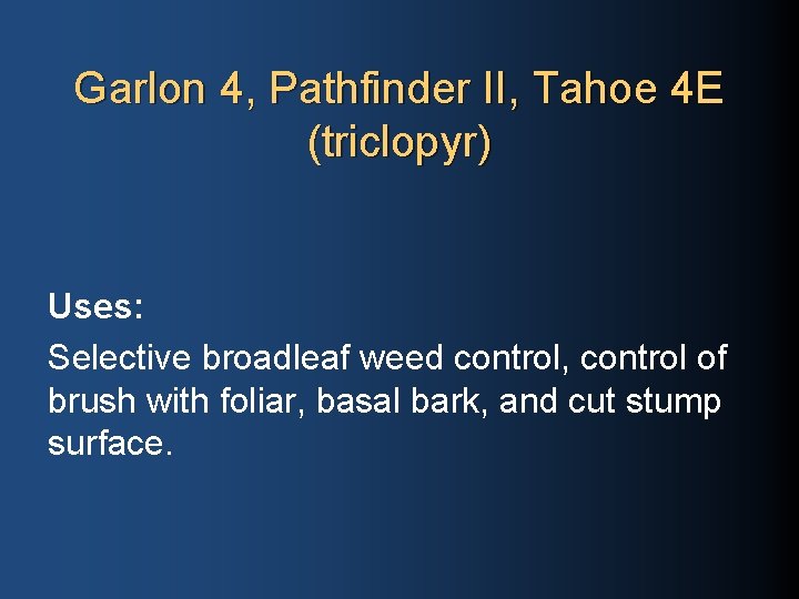 Garlon 4, Pathfinder II, Tahoe 4 E (triclopyr) Uses: Selective broadleaf weed control, control