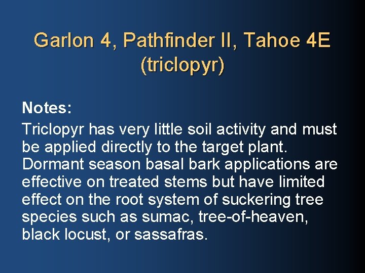 Garlon 4, Pathfinder II, Tahoe 4 E (triclopyr) Notes: Triclopyr has very little soil