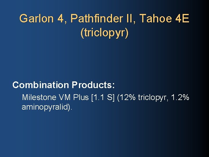 Garlon 4, Pathfinder II, Tahoe 4 E (triclopyr) Combination Products: Milestone VM Plus [1.