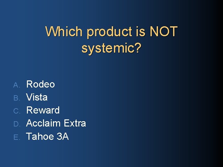 Which product is NOT systemic? A. B. C. D. E. Rodeo Vista Reward Acclaim