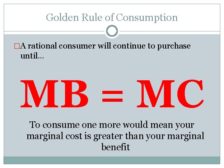 Golden Rule of Consumption �A rational consumer will continue to purchase until… MB =