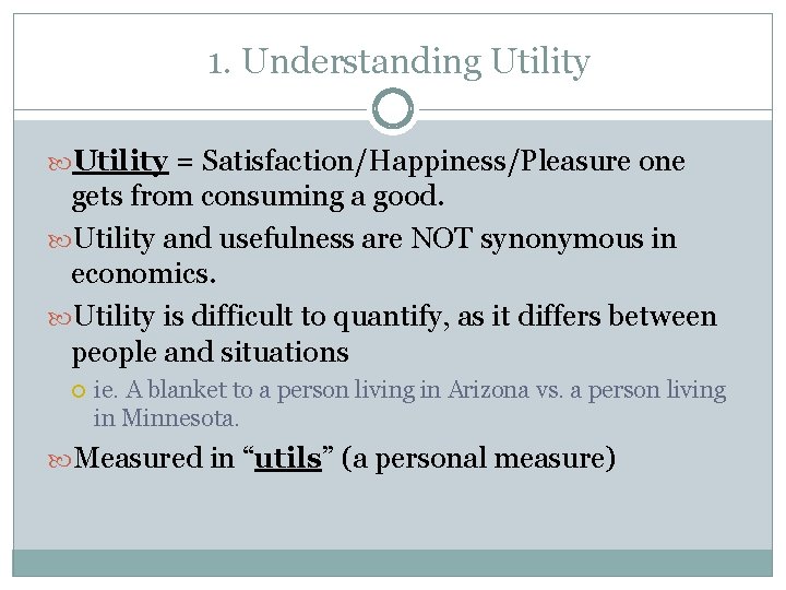 1. Understanding Utility = Satisfaction/Happiness/Pleasure one gets from consuming a good. Utility and usefulness