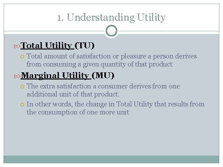 1. Understanding Utility Total Utility (TU) Total amount of satisfaction or pleasure a person