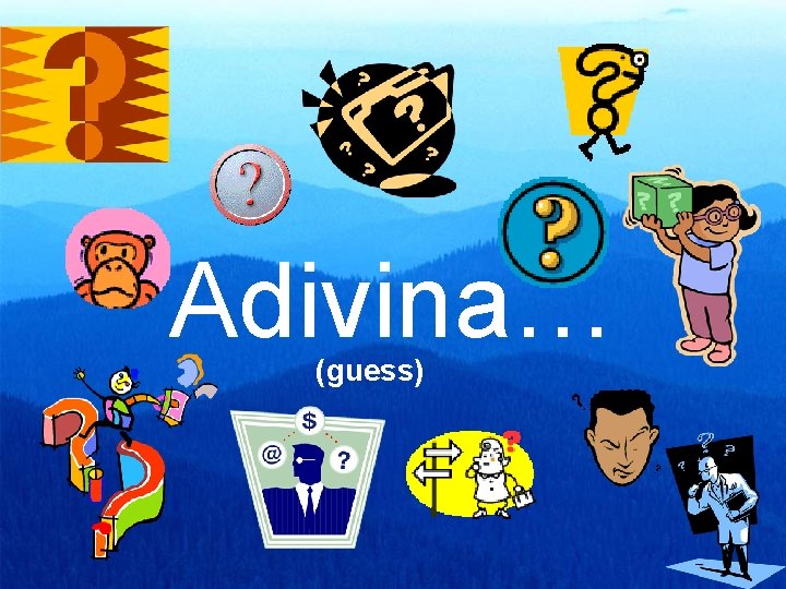 Adivina… (guess) 