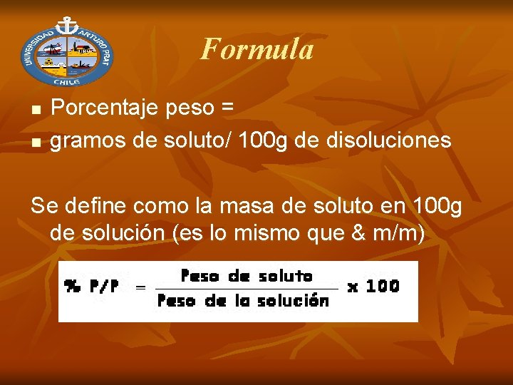 Formula n n Porcentaje peso = gramos de soluto/ 100 g de disoluciones Se