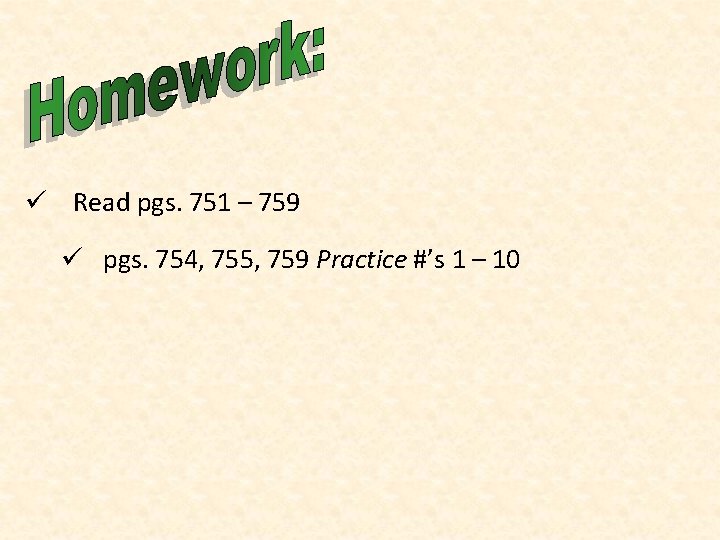 ü Read pgs. 751 – 759 ü pgs. 754, 755, 759 Practice #’s 1