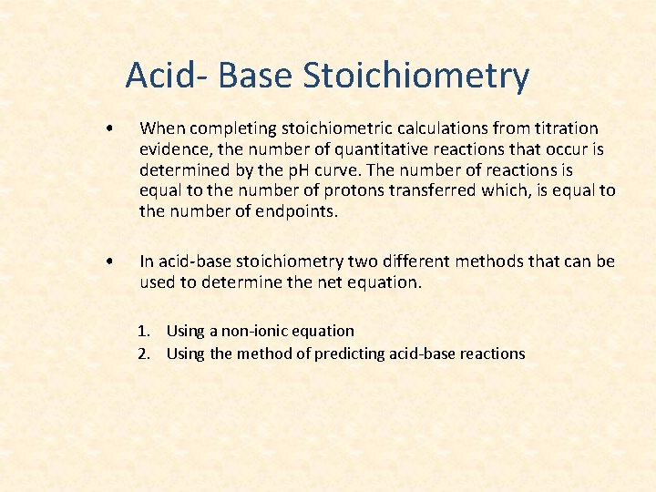 Acid- Base Stoichiometry • When completing stoichiometric calculations from titration evidence, the number of