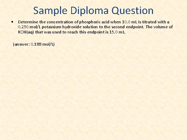 Sample Diploma Question • Determine the concentration of phosphoric acid when 10. 0 m.