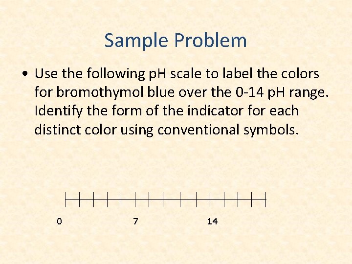 Sample Problem • Use the following p. H scale to label the colors for