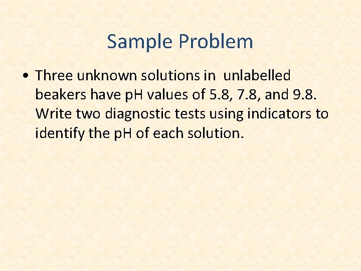 Sample Problem • Three unknown solutions in unlabelled beakers have p. H values of
