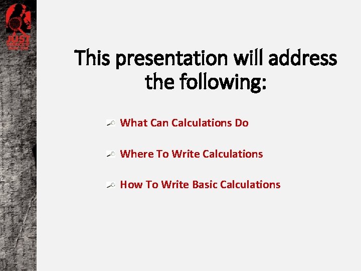 This presentation will address the following: What Can Calculations Do Where To Write Calculations