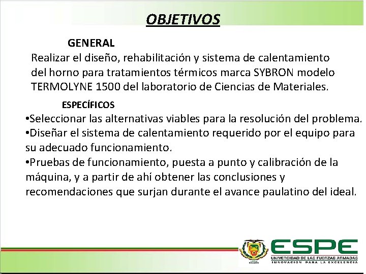 OBJETIVOS GENERAL Realizar el diseño, rehabilitación y sistema de calentamiento del horno para tratamientos