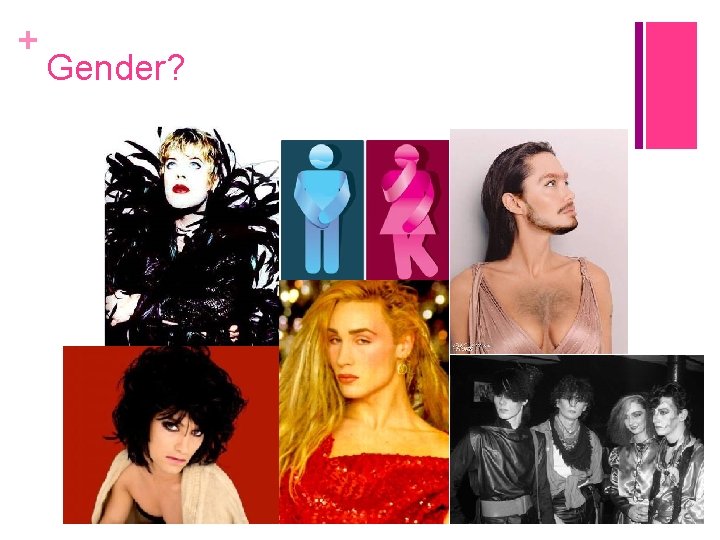 + Gender? 
