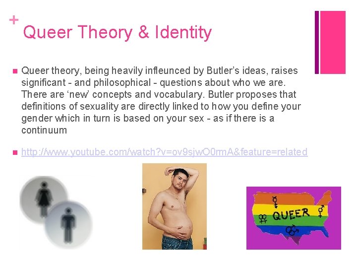 + Queer Theory & Identity Queer theory, being heavily infleunced by Butler’s ideas, raises