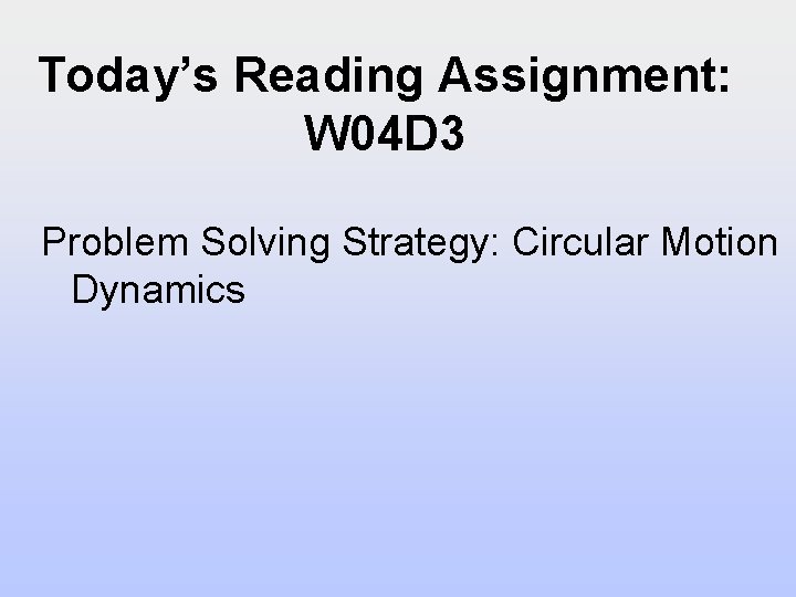 Today’s Reading Assignment: W 04 D 3 Problem Solving Strategy: Circular Motion Dynamics 