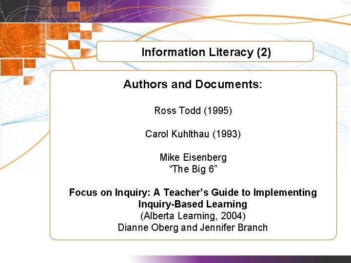 Information Literacy (2) Authors and Documents: Ross Todd (1995) Carol Kuhlthau (1993) Mike Eisenberg