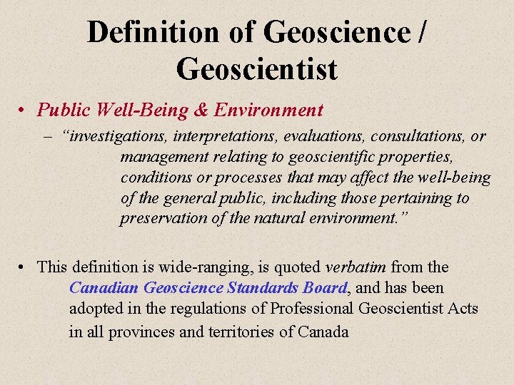 Definition of Geoscience / Geoscientist • Public Well-Being & Environment – “investigations, interpretations, evaluations,