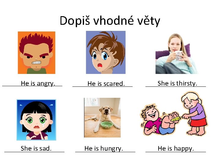 Dopiš vhodné věty ___________ He is angry. She is sad. ___________ He is scared.