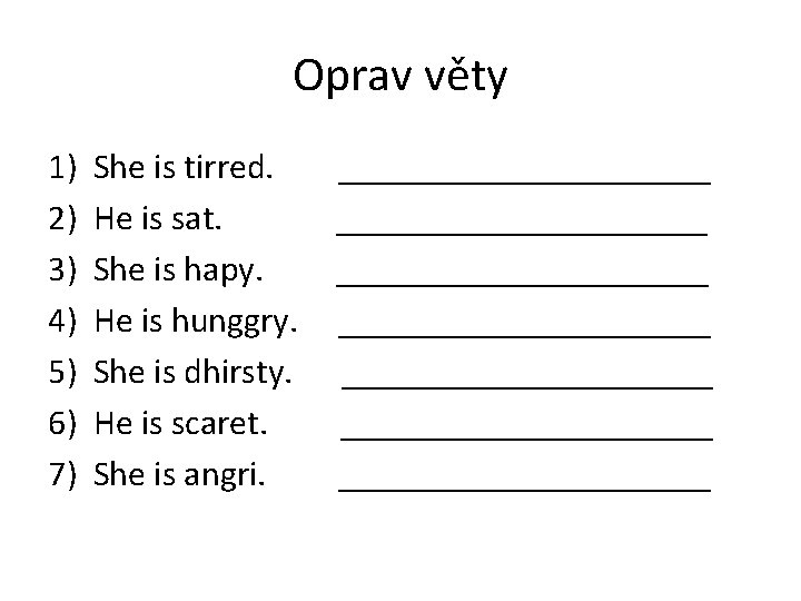 Oprav věty 1) 2) 3) 4) 5) 6) 7) She is tirred. He is