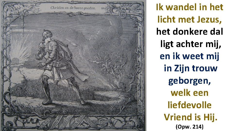 Ik wandel in het licht met Jezus, het donkere dal ligt achter mij, en