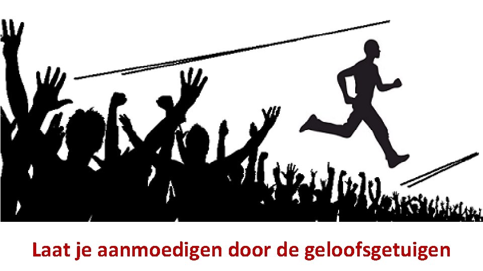 Laat je aanmoedigen door de geloofsgetuigen 